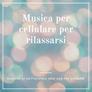 Musica per cellulare per rilassarsi - musiche di sottofondo new age per dormire - Musica per Dormire Profondamente