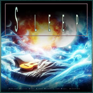 Sleep: Ambient Guitar Deep Sleep Moments for Rest, Sleeping - Ambient Sleep Music