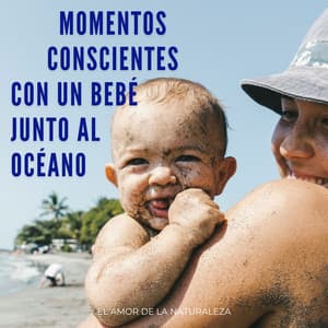Momentos Conscientes Con Un Bebé Junto Al Océano: El Amor De La Naturaleza - Vida Sonidos Naturaleza