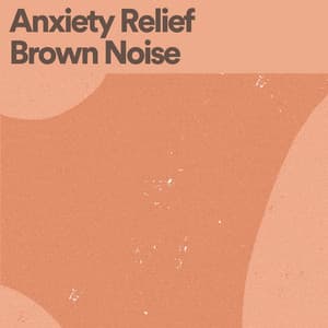 Anxiety Relief Brown Noise - Brown Noise
