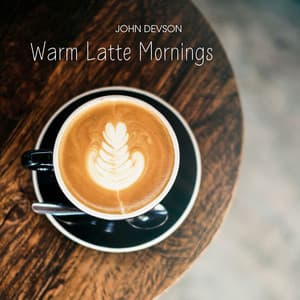 Warm Latte Mornings: Quiet Moments with Saxophone Jazz - John Devson
