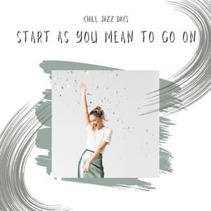 Start As You Mean to Go On - Chill Jazz Days