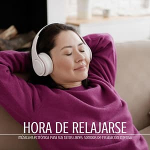 Hora de Relajarse: Música Electrónica para Sus Ratos Libres, Sonidos de Relajación Intensa - Tranquilidad Eterna
