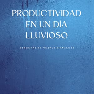 Productividad En Un Día Lluvioso: Serenatas De Trabajo Binaurales - Ondas Alfa Ondulantes