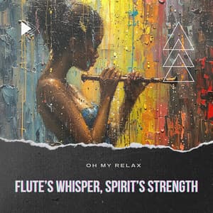 Flute’s Whisper, Spirit’s Strength - Oh My Relax