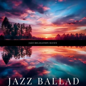 Jazz Relaxation Haven: Instrumentals for Rejuvenation and Rest - Jazz Ballad