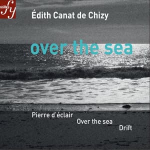 Canat de Chizy: Over the Sea & Other Orchestral Works - Édith Canat de Chizy