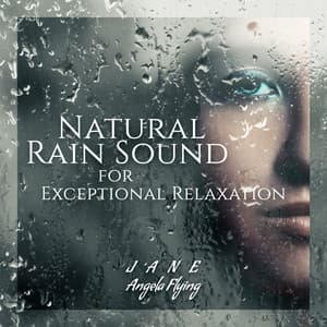 Natural Rain Sound for Exceptional Relaxation - Jane - Angela Flying