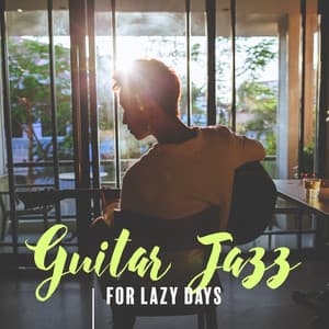 Guitar Jazz Music for Lazy Days. Pleasant Time. Joyful Moments and Happiness - London Jazz Music Academy
