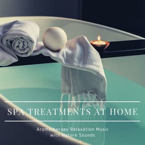 Spa Treatments at Home: Aromatherapy Relaxation Music with Nature Sounds - Spa Radio Collection