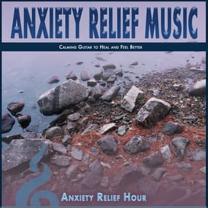 Anxiety Relief Music: Calming Guitar to Heal and Feel Better - Anxiety Relief Hour