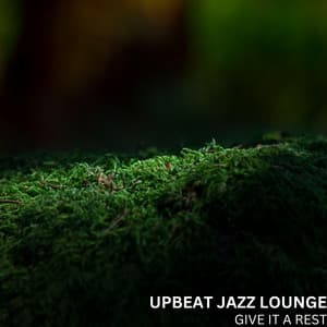 Give It A Rest - Upbeat Jazz Lounge