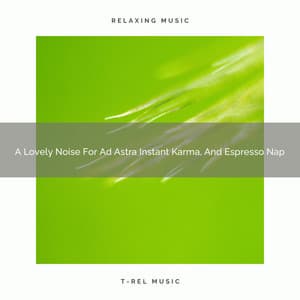 A Lovely Noise For Ad Astra Instant Karma, And Espresso Nap - Be Relaxed White Noise