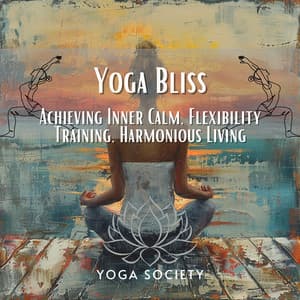 Yoga Bliss - Achieving Inner Calm, Flexibility Training, Harmonious Living - Yoga Society