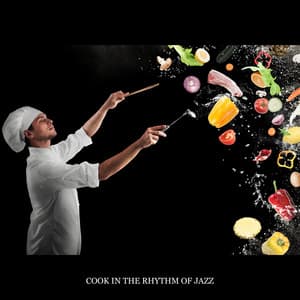 Cook in the Rhythm of Jazz: Smooth Relaxing Jazz, Kitchen Lounge, Instrumental Background Music for Restaurant, Cooking & Baking - Jazz Band Soft Rec 2019