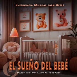 El Sueño del Bebé: Dulces Sueños para Calmar Nanas de Amor - Experiencia Musical para Bebés
