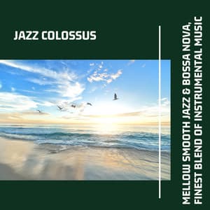Mellow Smooth Jazz & Bossa Nova, Finest Blend of Instrumental Music - Jazz Colossus