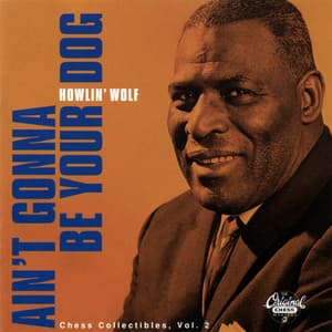 Ain't Gonna Be Your Dog: Chess Collectibles Vol. 2 - Howlin' Wolf