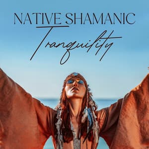Native Shamanic Tranquility: Healing Harmony and Spiritual Awakening - Odyssey for Relax Music Universe