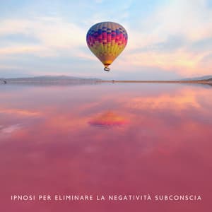 Ipnosi per eliminare la negatività subconscia: Musica per una vita equilibrata, Sollievo dal dolore & Benessere mentale, Musica terapeutica per la pace interiore e il comfort - Musique Relaxante 101