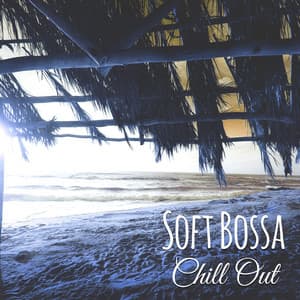 Soft Bossa Chill Out - Bossa Chill Out