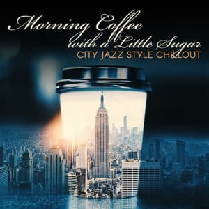 Morning Coffee with a Little Sugar - City Jazz Style Chillout: Wide Smile, Good Morning, Amazing Breakfast - Chill Jazz Instrumental Music