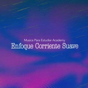 Enfoque Corriente Suave - Musica Para Estudiar Academy