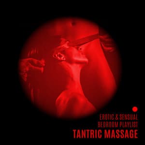 Erotic & Sensual Bedroom Playlist: Tantric Massage for Two with New Age Music - Tantric Sex Background Music Experts