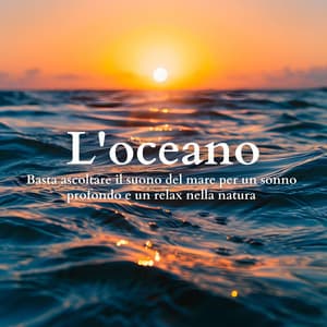 L'oceano: Basta ascoltare il suono del mare per un sonno profondo e un relax nella natura - Santuario dei suoni della natura