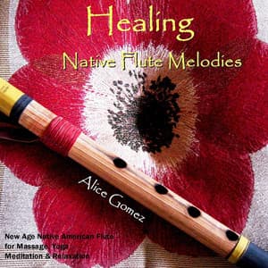 Healing Native Flute Melodies (Native American Flute for Massage, Yoga, Spa, Healing & Relaxation - Alice Gomez