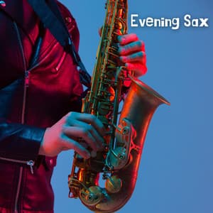 Evening Sax: Relaxing Saxophone Music for Winding Down - Classy Saxophone Jazz Academy