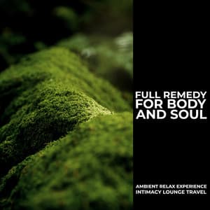 Full Remedy for Body and Soul - Ambient Relax Experience