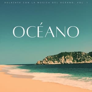 Océano: Relájate Con La Música Del Océano, Vol. 1 - Océano