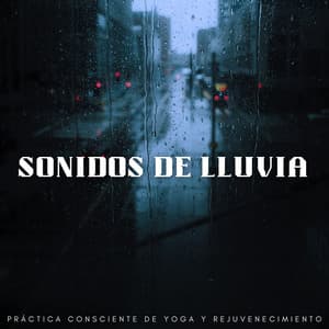 Sonidos De Lluvia: Práctica Consciente De Yoga Y Rejuvenecimiento - Sonidos De Lluvia