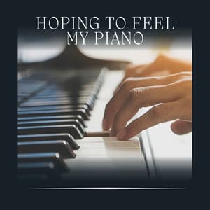 Hoping to Feel My Piano - Calm Vibes