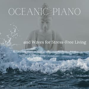 Oceanic Piano and Waves for Stress-Free Living - The Ocean Therapist