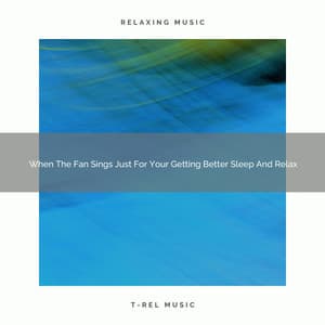 2020 Best: When The Fan Sings Just For Your Getting Better Sleep And Relax - Baby Songs & Lullabies For Sleep