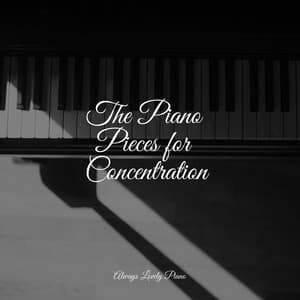 The Piano Pieces for Concentration - Concentrate with Classical Piano