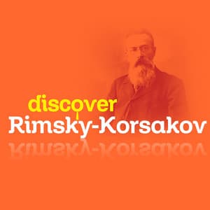 Discover Rimsky-Korsakov - Nikolai Rimsky-Korsakov