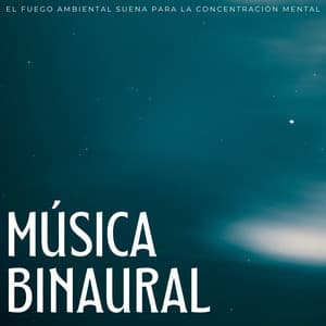 Música Binaural: El Fuego Ambiental Suena Para La Concentración Mental - Arrastre de ondas cerebrales de latidos binaurales