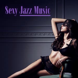 Sexy Jazz Music: Romantic and Sensual Saxophone - Sexy Lovers Music Collection