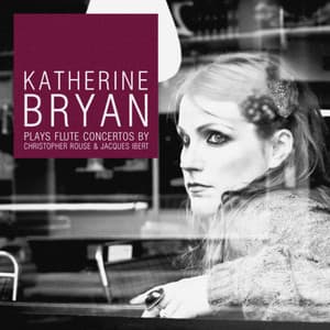 Katherine Bryan plays Flute Concertos by Christopher Rouse & Jacques Ibert - Katherine Bryan