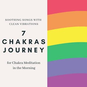 7 Chakras Journey - Soothing Songs with Clean Vibrations for Chakra Meditation in the Morning - Chakra Ray