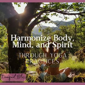 Harmonize Body, Mind, and Spirit Through Yoga Practices - Tranquil Bliss