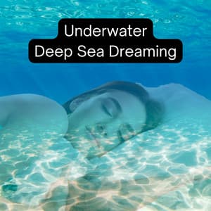 Underwater: Deep Sea Dreaming - Deep Sleep Underwater