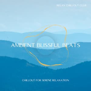 Ambient Blissful Beats: Chillout for Serene Relaxation - Relax Chillout Club