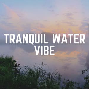 Tranquil Water Vibe - Water Sound Natural White Noise
