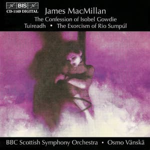MacMillan: The Confession of Isobel Gowdie, Tuireadh & The Exorcism of Rio Sumpúl - James MacMillan