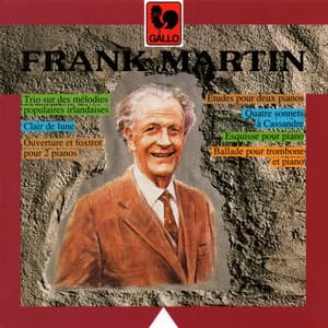Frank Martin: Etudes - Clair de lune - Quatre sonnets à Cassandre - Esquisse - Trio sur des mélodies populaires irlandaises - Ballade - Ouverture et foxtrot - Frank Martin