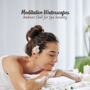 Meditative Waterscapes: Ambient Chill for Spa Serenity - Natural Waters